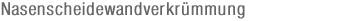 Nasenscheidwandverkrümmung